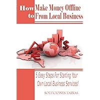How To Make Money Offline : 5 Easy Steps For Starting Your Own Local Business Services!