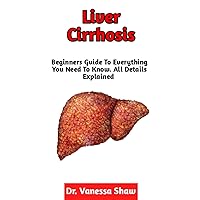 Liver Cirrhosis: The Most Complete Guide On Root Causes, Symptoms, Phases, Dietary Intervention, Trigger Foods To Avoid, Diagnosis, Treatment Of Liver Cirrhosis Liver Cirrhosis: The Most Complete Guide On Root Causes, Symptoms, Phases, Dietary Intervention, Trigger Foods To Avoid, Diagnosis, Treatment Of Liver Cirrhosis Paperback Kindle