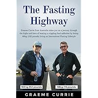The Fasting Highway: Graeme Currie from Australia takes you on a journey through the highs and lows of beating a crippling food addiction by losing ... living an Intermittent Fasting Lifestyle The Fasting Highway: Graeme Currie from Australia takes you on a journey through the highs and lows of beating a crippling food addiction by losing ... living an Intermittent Fasting Lifestyle Paperback Kindle