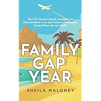 Family Gap Year: How We Moved to Brazil, Dropped Our Overscheduled Lives, and Created a Sustainable, Happy Future for our Family Family Gap Year: How We Moved to Brazil, Dropped Our Overscheduled Lives, and Created a Sustainable, Happy Future for our Family Paperback Kindle
