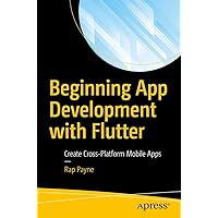 Beginning App Development with Flutter: Create Cross-Platform Mobile Apps Beginning App Development with Flutter: Create Cross-Platform Mobile Apps Paperback Kindle