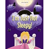 I'm Just Not Sleepy!: A Book About NOT Going To Bed! I'm Just Not Sleepy!: A Book About NOT Going To Bed! Kindle Paperback