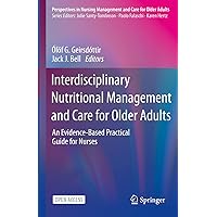 Interdisciplinary Nutritional Management and Care for Older Adults: An Evidence-Based Practical Guide for Nurses (Perspectives in Nursing Management and Care for Older Adults) Interdisciplinary Nutritional Management and Care for Older Adults: An Evidence-Based Practical Guide for Nurses (Perspectives in Nursing Management and Care for Older Adults) Kindle Hardcover
