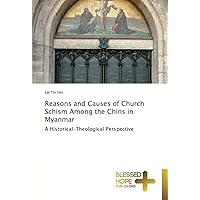 Reasons and Causes of Church Schism Among the Chins in Myanmar: A Historical-Theological Perspective