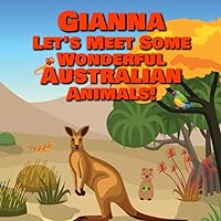 Gianna Let's Meet Some Wonderful Australian Animals!: Personalized Baby Book with Your Child's Name in the Story