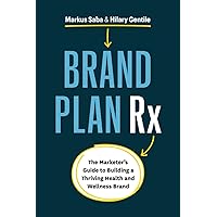 Brand Plan Rx: The Marketer’s Guide to Building a Thriving Health and Wellness Brand Brand Plan Rx: The Marketer’s Guide to Building a Thriving Health and Wellness Brand Paperback Kindle