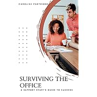 SURVIVING THE OFFICE: A SUPPORT STAFF'S GUIDE TO SUCCESS