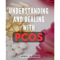Understanding And Dealing With PCOS: Empower Yourself with Expert Strategies to Tackle PCOS Symptoms and Live a Well-Balanced Life - A Thoughtful Gift for Women's Health.