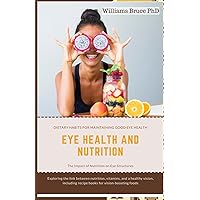 Eye Health and Nutrition: Exploring the link between nutrition, vitamins, and a healthy vision, including recipe books for vision-boosting food. Eye Health and Nutrition: Exploring the link between nutrition, vitamins, and a healthy vision, including recipe books for vision-boosting food. Paperback Kindle