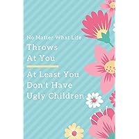 No Matter What Life Throws At You At Least You Don't Have Ugly Children: Mom I Want To Hear Your Story Journal | A Guided Journal To Share Her Life