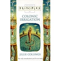 Principles of Colonic Irrigation: The Only Introduction You'll Ever Need
