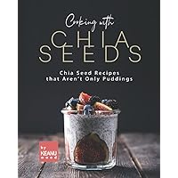 Cooking with Chia Seeds: Chia Seed Recipes that Aren't Only Puddings Cooking with Chia Seeds: Chia Seed Recipes that Aren't Only Puddings Paperback Kindle