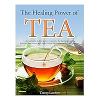 The Healing Power of TEA: A Complete Step by Step Guide to making Tea the Quick and Easy Way: Become a Super Human with Herbal, Green, Black, Olong and White Tea recipes The Healing Power of TEA: A Complete Step by Step Guide to making Tea the Quick and Easy Way: Become a Super Human with Herbal, Green, Black, Olong and White Tea recipes Paperback