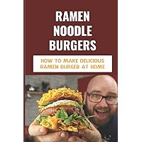 Ramen Noodle Burgers: How To Make Delicious Ramen Burger At Home: Asian Inspired Ramen Bun Burger