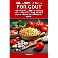 DR. BARBARA CURE FOR GOUT: The Ultimate Guide on Treating and Curing Gout Using Barbara O’Neill Natural Recommended Foods DR. BARBARA CURE FOR GOUT: The Ultimate Guide on Treating and Curing Gout Using Barbara O’Neill Natural Recommended Foods Kindle Paperback