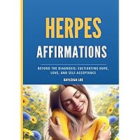 HERPES Affirmations - Empowering you to Live Positively with Herpes: Beyond the Diagnosis: Cultivating Hope, Love, and Self-Acceptance - Herpes Book - ... - Genital and Oral Herpes - HSV 1 and HSV 2 HERPES Affirmations - Empowering you to Live Positively with Herpes: Beyond the Diagnosis: Cultivating Hope, Love, and Self-Acceptance - Herpes Book - ... - Genital and Oral Herpes - HSV 1 and HSV 2 Paperback
