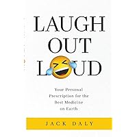 LAUGH OUT LOUD: Your Personal Prescription for the Best Medicine on Earth LAUGH OUT LOUD: Your Personal Prescription for the Best Medicine on Earth Paperback Kindle