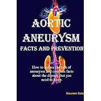 Aortic aneurysm Facts and prevention: How to reduce the risk of aneurysm and common facts about the sickness that you need to know Aortic aneurysm Facts and prevention: How to reduce the risk of aneurysm and common facts about the sickness that you need to know Kindle Paperback