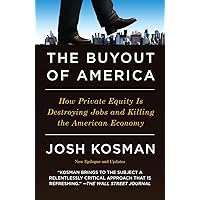 The Buyout of America: How Private Equity Is Destroying Jobs and Killing the American Economy The Buyout of America: How Private Equity Is Destroying Jobs and Killing the American Economy Paperback Kindle Hardcover