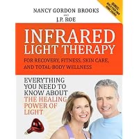 INFRARED LIGHT THERAPY: FOR RECOVERY, FITNESS, SKIN CARE AND TOTAL-BODY WELLNESS INFRARED LIGHT THERAPY: FOR RECOVERY, FITNESS, SKIN CARE AND TOTAL-BODY WELLNESS Paperback Kindle
