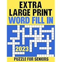 2023 Extra Large Print Word Fill In Puzzle For Seniors: Use these puzzles to sharpen your brain and challenge your puzzle solving skills
