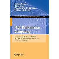 High Performance Computing: 5th Latin American Conference, CARLA 2018, Bucaramanga, Colombia, September 26–28, 2018, Revised Selected Papers (Communications ... Computer and Information Science Book 979) High Performance Computing: 5th Latin American Conference, CARLA 2018, Bucaramanga, Colombia, September 26–28, 2018, Revised Selected Papers (Communications ... Computer and Information Science Book 979) Kindle Paperback