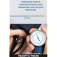 Pressure Points: Understanding and Managing High Blood Pressure: Empowering Strategies for a Healthier Heart and Life (Health and Fitness books) Pressure Points: Understanding and Managing High Blood Pressure: Empowering Strategies for a Healthier Heart and Life (Health and Fitness books) Kindle Paperback