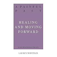 A Painful Past: Healing and Moving Forward (Resources for Biblical Living) A Painful Past: Healing and Moving Forward (Resources for Biblical Living) Paperback Kindle