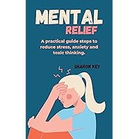 MENTAL RELIEF : A practical guide steps to reduce stress, anxiety and toxic thinking. MENTAL RELIEF : A practical guide steps to reduce stress, anxiety and toxic thinking. Kindle Paperback