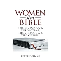 Women of the Bible: The Victorious, the Victims, the Virtuous, and the Vicious (Bible Character Sketches)
