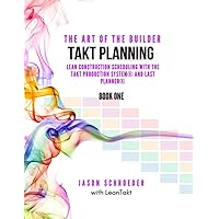 Takt Planning: Lean Construction Scheduling With The Takt Production System® & Last Planner® (The Art of the Builder) Takt Planning: Lean Construction Scheduling With The Takt Production System® & Last Planner® (The Art of the Builder) Paperback