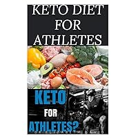 KETO DIET FOR ATHLETES: The Optimum Diet Guide To Gain Energy and Improve Your Athletic Performance KETO DIET FOR ATHLETES: The Optimum Diet Guide To Gain Energy and Improve Your Athletic Performance Paperback Kindle