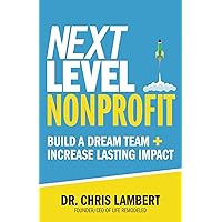 Next Level Nonprofit: Build A Dream Team + Increase Lasting Impact Next Level Nonprofit: Build A Dream Team + Increase Lasting Impact Paperback Audible Audiobook Kindle Hardcover