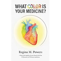 What Color Is Your Medicine?: Enter the Depths of Your Heart with the 5 Elements of Chinese Medicine