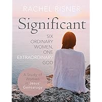 Significant - A Study of Women in Jesus' Genealogy: Six Ordinary Women, One Extraordinary God Significant - A Study of Women in Jesus' Genealogy: Six Ordinary Women, One Extraordinary God Paperback