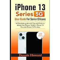 iPhone 13 Series 5G User Guide For Senior Citizens: A Complete guide with Tips and Tricks to Master the iPhone 13 Mini, iPhone 13 Pro and iPhone 13 Pro Max (Large Print Edition)