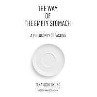 The Way of the Empty Stomach: A Philosophy of Fasting The Way of the Empty Stomach: A Philosophy of Fasting Kindle