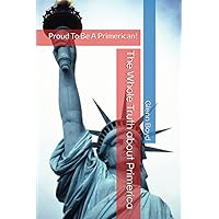 The Whole Truth about Primerica: Proud To Be A Primerican! The Whole Truth about Primerica: Proud To Be A Primerican! Kindle Paperback