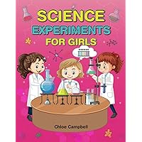 Science Experiments for Girls: Science Activities for Kids 8-12 (At Home Science Experiments for Kids)