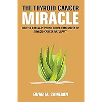 The Thyroid Cancer Miracle The Thyroid Cancer Miracle Hardcover
