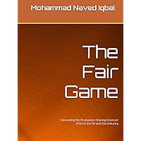 The Fair Game: Unraveling the Production Sharing Contract (PSC) in the Oil and Gas Industry The Fair Game: Unraveling the Production Sharing Contract (PSC) in the Oil and Gas Industry Hardcover Paperback