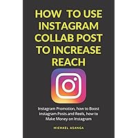 How to Use Instagram Collab Post to Increase Reach: Instagram Promotion, how to Boost Instagram Posts and Reels, how to Make Money on Instagram, ... Make Money Online and Influencer Marketing) How to Use Instagram Collab Post to Increase Reach: Instagram Promotion, how to Boost Instagram Posts and Reels, how to Make Money on Instagram, ... Make Money Online and Influencer Marketing) Kindle Paperback