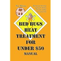 Bed Bugs Heat Treatment for Under $50 Manual: Exterminate Bed Bugs Safely for Children and Pets Without Toxic Pesticides