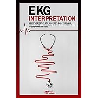 Ekg Interpretation: A complete step-by-step beginner's guide to a rapid interpretation of the 12-lead EKG and on how to diagnose and treat arrhythmias. Ekg Interpretation: A complete step-by-step beginner's guide to a rapid interpretation of the 12-lead EKG and on how to diagnose and treat arrhythmias. Paperback