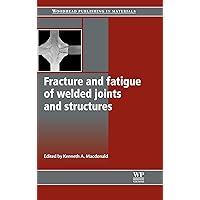 Fracture and Fatigue of Welded Joints and Structures (Woodhead Publishing Series in Welding and Other Joining Technologies) Fracture and Fatigue of Welded Joints and Structures (Woodhead Publishing Series in Welding and Other Joining Technologies) Hardcover Kindle Paperback