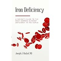 Iron Deficiency: A Patient’s Guide to the Most Common Nutrient Deficiency in the World Iron Deficiency: A Patient’s Guide to the Most Common Nutrient Deficiency in the World Paperback Kindle