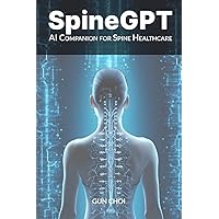 SpineGPT: AI Companion for Spine Healthcare SpineGPT: AI Companion for Spine Healthcare Paperback Kindle