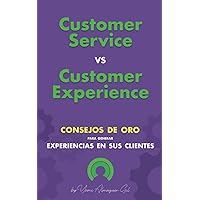 Customer Service vs. Customer Experience: CONSEJOS DE ORO para generar Experiencias en sus Clientes (Spanish Edition) Customer Service vs. Customer Experience: CONSEJOS DE ORO para generar Experiencias en sus Clientes (Spanish Edition) Paperback Kindle