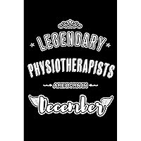 Legendary Physiotherapists are born in December: Blank Lined profession Journal Notebooks Diary as Appreciation, Birthday, Welcome, Farewell, Thank ... & friends. Alternative to B-day present Card