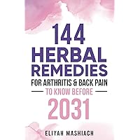 144 HERBAL REMEDIES FOR ARTHRITIS & BACK PAIN TO KNOW BEFORE 2031 144 HERBAL REMEDIES FOR ARTHRITIS & BACK PAIN TO KNOW BEFORE 2031 Paperback